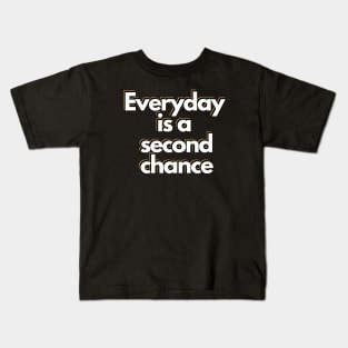 Everyday is a second chance Kids T-Shirt